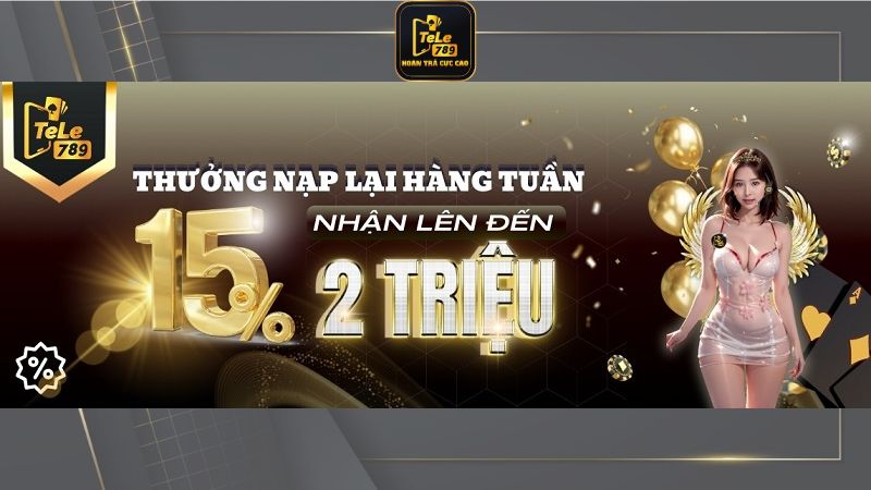 Chương trình thưởng nạp hàng tuần 15% tại TELE789